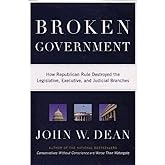 Broken Government: How Republican Rule Destroyed the Legislative, Executive, and Judicial Branches