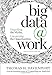 Big Data at Work: Dispelling the Myths, Uncovering the Opportunities