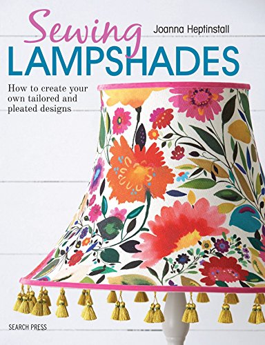 Sewing Lampshades: How to create your own tailored and pleated designs by Joanna Heptinstall