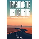 Navigating The Art Of Aging