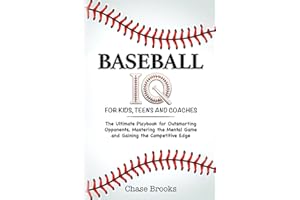 Baseball IQ For Kids, Teens and Coaches: The Ultimate Playbook for Outsmarting Opponents, Mastering the Mental Game and Gaining a Competitive Edge