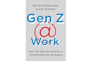 Gen Z @ Work: How the Next Generation Is Transforming the Workplace – The First Comprehensive Study with Insights for Leaders to Get Ahead of the Curve