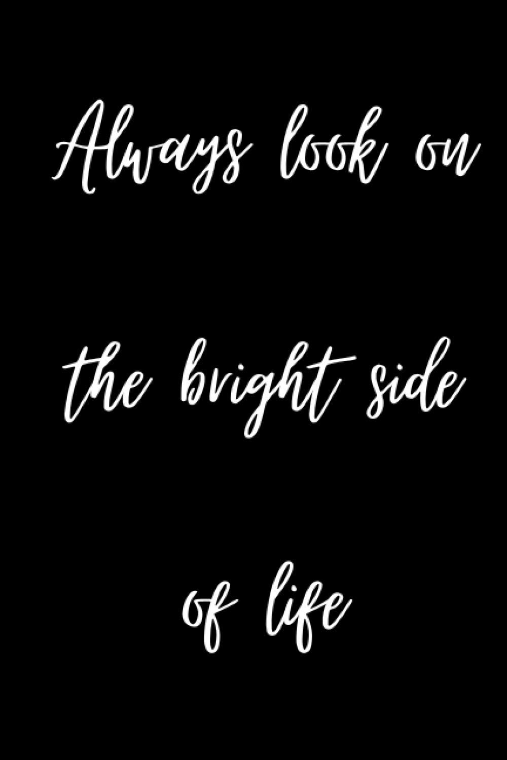 Always look on the bright side of life; Black Notebook : 6" X 9", 120 pages, lined paper journal: Carnet de notes : dimensions 15,24 X 22,86 cm, pages lignées