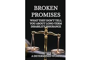BROKEN PROMISES:: WHAT THEY DON'T TELL YOU ABOUT LONG-TERM DISABILITY INSURANCE
