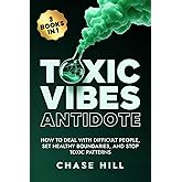 Toxic Vibes Antidote (3 Books in 1): How to Deal with Difficult People, Set Healthy Boundaries, and Stop Toxic Patterns (Mental Clarity Bundle)