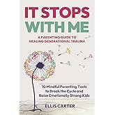 It Stops With Me: 10 Mindful Parenting Tools to Break the Cycle, Heal Generational Trauma and Raise Emotionally Strong Kids (
