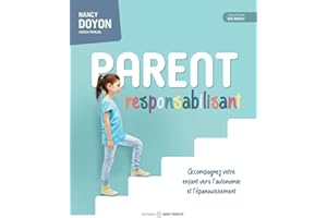 Parent responsabilisant: Accompagnez votre enfant vers l’autonomie et l’épanouissement (French Edition)
