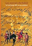 Image de Decouverte Gallimard: Les miroirs du Soleil, le roi Louis XIV et ses artistes (French Edition)