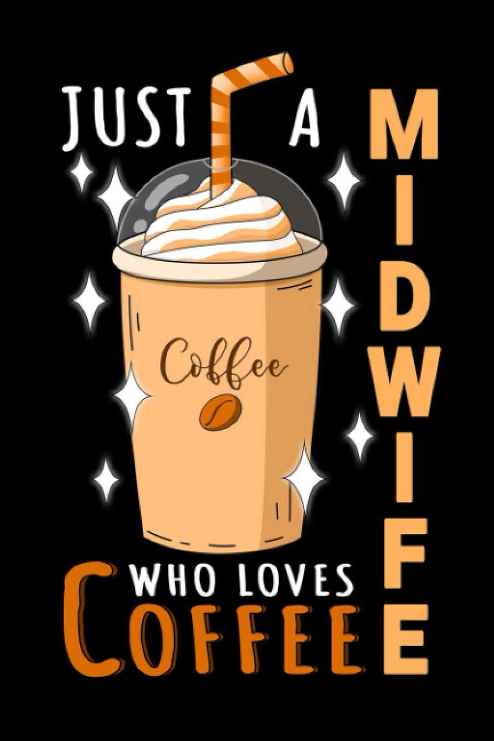 Notebook : Just A Midwife Who Loves Coffee: 6 X 9 Inches College Ruled Journal, Caffeine Lover Quote, Cafe Drinker
