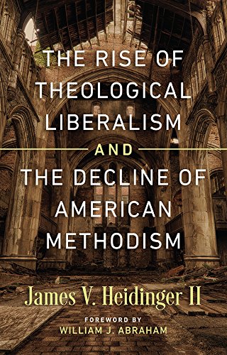 The Rise of Theological Liberalism and the Decline of American Methodism by James V. Heidinger II (Paperback)