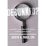 Debunked?: An auditor reviews the 2020 election―and the lessons learned