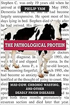 The Pathological Protein: Mad Cow, Chronic Wasting, and Other Deadly Prion Diseases