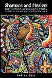 Shamans and Healers : The Untold Ayahuasca Story from a Shaman's Apprentice by Andrew Osta