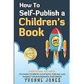 How To Self-Publish A Children's Book: Everything You Need To Know To Write, Illustrate, Publish, And Market Your Paperback And Ebook (A Tremendous Edge)