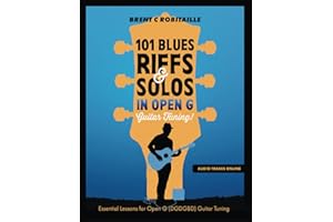 101 Blues Riffs and Solos in Open G Guitar Tuning DGDGBD: Essential Blues Guitar Lessons in Open G Tuning (DGDGBD)