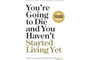 You’re Going to Die and You Haven’t Started Living Yet: Timeless Lessons to Build a Life That Matters