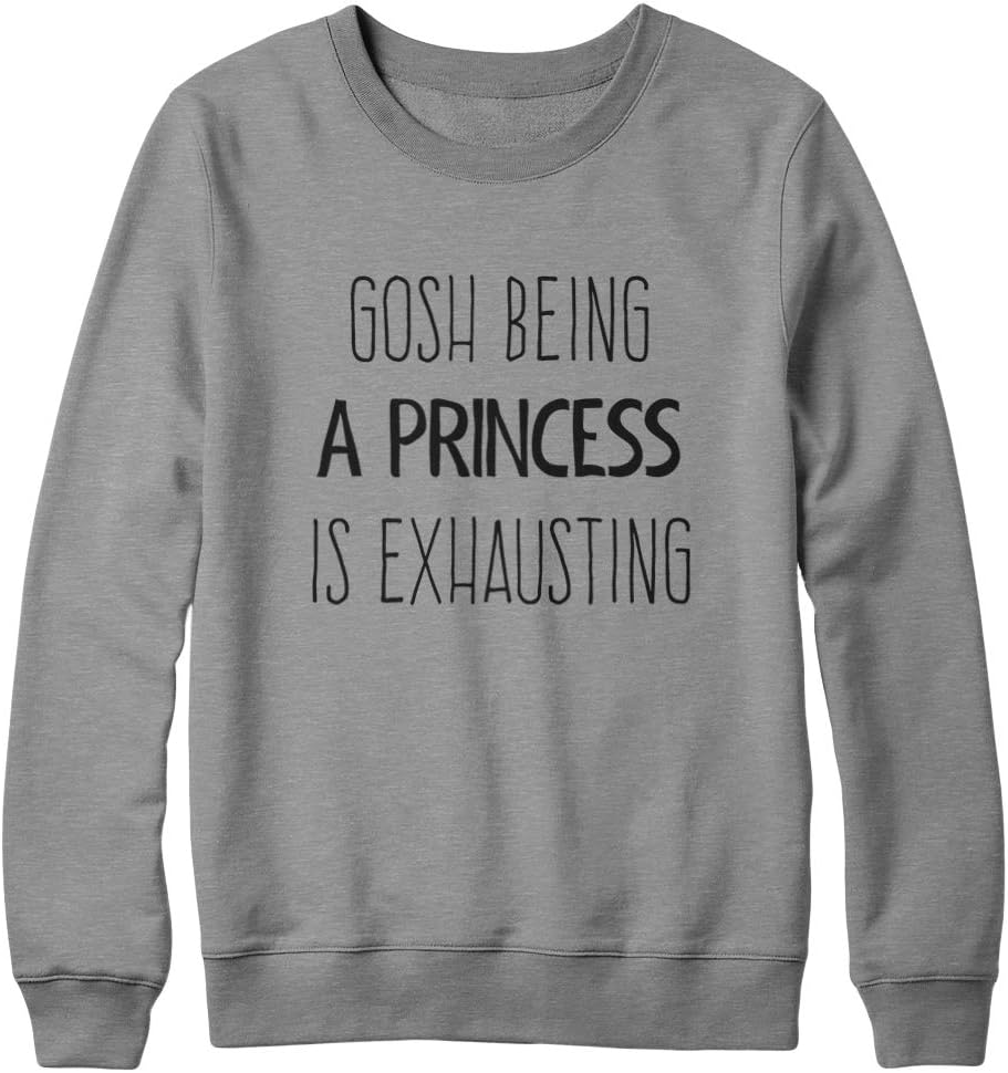 Gosh Being A Princess is Exhausting Unisex Sweatshirt