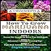 How to Grow Marijuana Indoors: Access the Secrets to Grow Top-Shelf Buds, Advanced Cannabis Growing Tips, High-Risk Cannabis Boosting Techniques (3 Manuscripts Book 4) by 