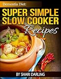 Dementia Diet: Super Simple Slow Cooker Recipes: The Caregiver's Best Friend by Shari Darling