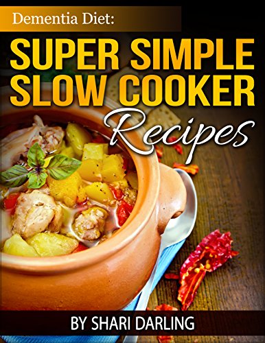 Dementia Diet: Super Simple Slow Cooker Recipes: The Caregiver's Best Friend by Shari Darling