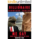 A Billionaire Dinosaur Forced Me Gay: Book Three : End of The Saga