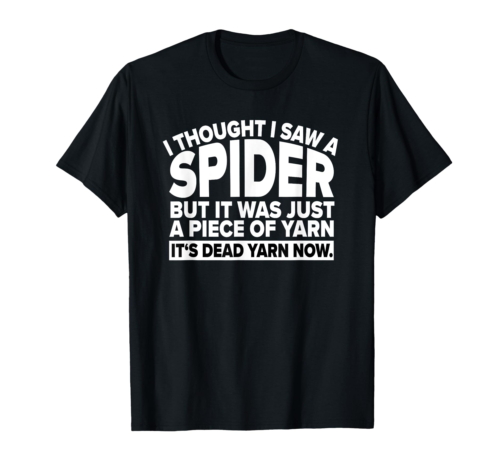 I Thought I Saw a Spider But it Was Just Yarn. Dead Yarn Now T-Shirt