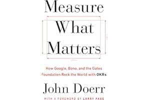 Measure What Matters: How Google, Bono, and the Gates Foundation Rock the World with Okrs