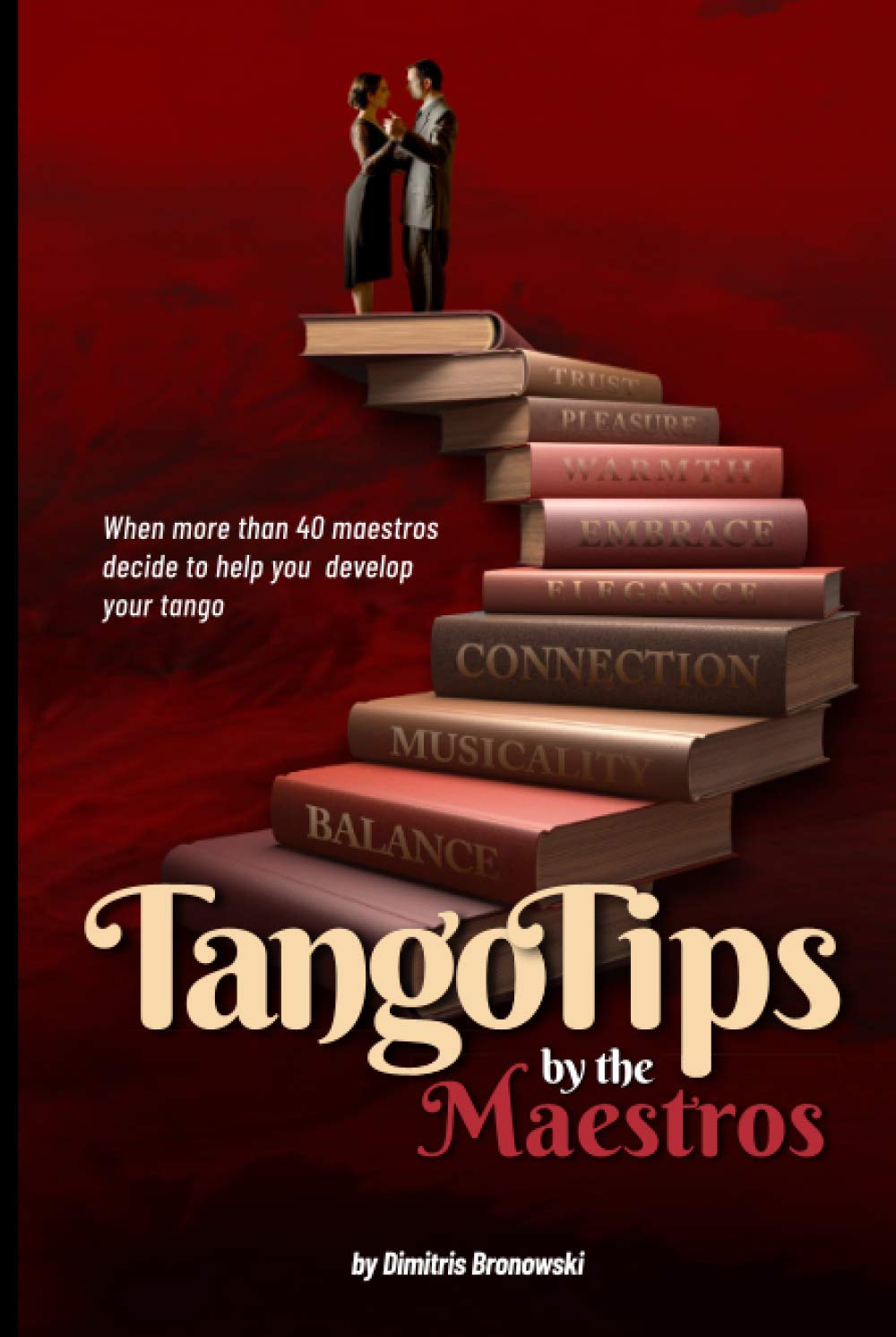 Tango Tips By The Maestros When More Than 40 Maestros Decide To Help You Develop Your Tango Bronowski Dimitris Amazon Com Books