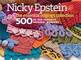 Nicky Epstein The Essential Edgings Collection: 500 of Her Favorite Original Borders by Nicky Epstein