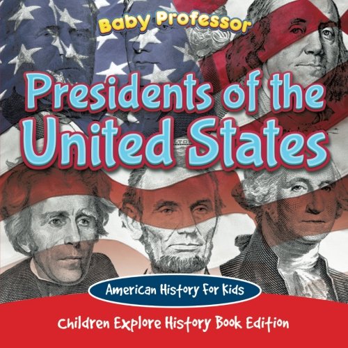 Presidents of the United States: American History For Kids - Children Explore History Book Edition