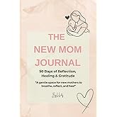The New Mom Journal: A 90-Day Journey of Reflection, Healing & Gratitude: Gentle prompts and affirmations for new mothers to find calm and confidence
