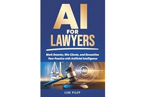 AI for Lawyers: Work Smarter, Win Clients, and Streamline Your Practice with Artificial Intelligence