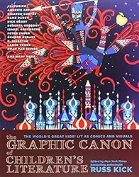The Graphic Canon of Children's Literature: The World's Greatest Kids' Lit as Comics and Visuals (The Graphic Canon Series)