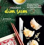 Modern Dim Sum: Delicious bite-size dumplings, rolls, buns and other small snacks by Loretta Liu