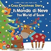 Learn Italian for Kids: Il Mondo di Neve-The World of Snow | Italian-English Italiano-Inglese: A Bilingual Christmas Story for Toddlers and Children - Italian Language Learning