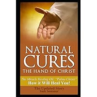 Natural Cures - The Hand of Christ: The Miracle Healing Oil: "Palma Christi" How It Will Heal You