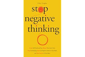 Stop Negative Thinking Crush Self-Doubt and Fear, Silence Your Inner Critic, Stop Overthinking, Quiet the Negative Chatter in Your Head, and Take Control of Your Mind
