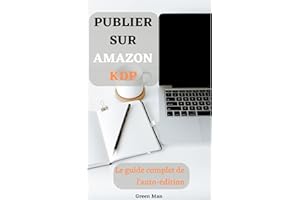 Publier sur �鶹�� KDP - Le guide complet de l'auto-édition: Pour tout auteur indépendant souhaitant réussir son auto-édition