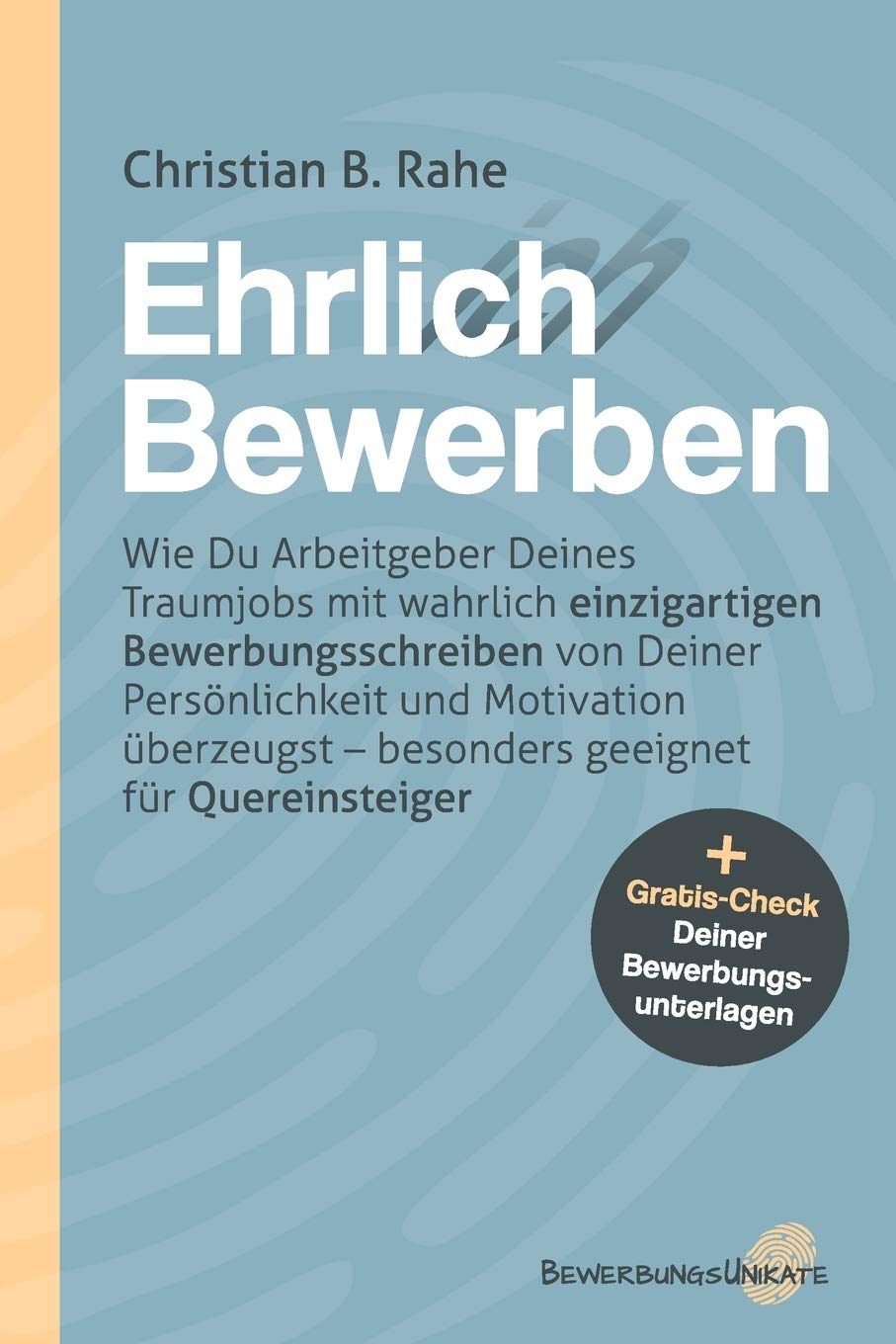 Ehrlich Bewerben Wie Du Arbeitgeber Deines Traumjobs Mit Wahrlich Einzigartigen Bewerbungsschreiben Von Deiner Personlichkeit Und Motivation Geeignet Fur Quereinsteiger German Edition Rahe Christian B 9798624510937 Amazon Com Books