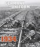 Germany in Uniform - 1934: From Reichswehr to Wehrmacht Volume I by 