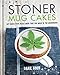 Stoner Mug Cakes: Get baked with weed cakes that are made in the microwave! by Dane Noon