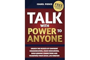 Talk with Power to Anyone: Unlock the Secrets of Confident Communication, Crush Insecurities, Build Genuine Connections and Transform Your Social Life Forever!
