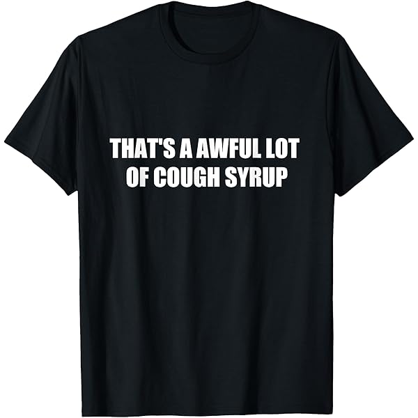 Amazon.com: That's a awful lot of cough syrup shirt T-Shirt