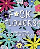 F*ck Flowers: A Swear Word Coloring Book by Flora Cussmouth, Val Brains