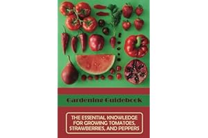 Gardening Guidebook: The Essential Knowledge For Growing Tomatoes, Strawberries, And Peppers: Home-Grown Peppers Guide