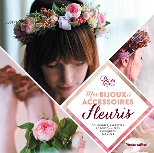 Mes bijoux et accessoires fleuris (Esprit nature) (French Edition) by Roses by Claire
