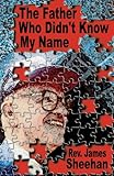 The Father Who Didn't Know My Name by James Sheehan