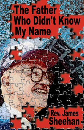 The Father Who Didn't Know My Name by James Sheehan