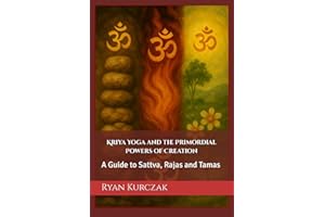 Kriya Yoga and the Primordial Powers of Creation: A Guide to Sattva, Rajas and Tamas