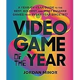 Video Game of the Year: A Year-by-Year Guide to the Best, Boldest, and Most Bizarre Games from Every Year Since 1977